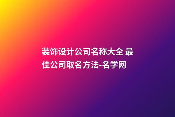 装饰设计公司名称大全 最佳公司取名方法-名学网-第1张-公司起名-玄机派